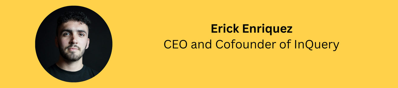 Erick Enriquez, CEO and Cofounder of InQuery