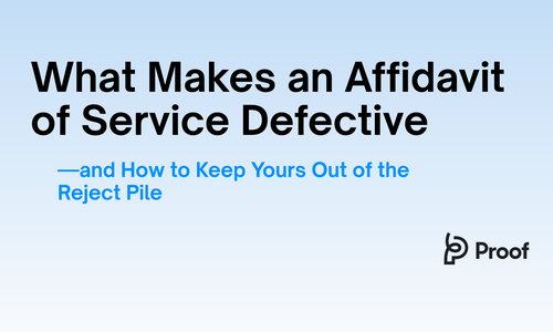 What Makes an Affidavit of Service Defective—and How to Keep Yours Out of the Reject Pile