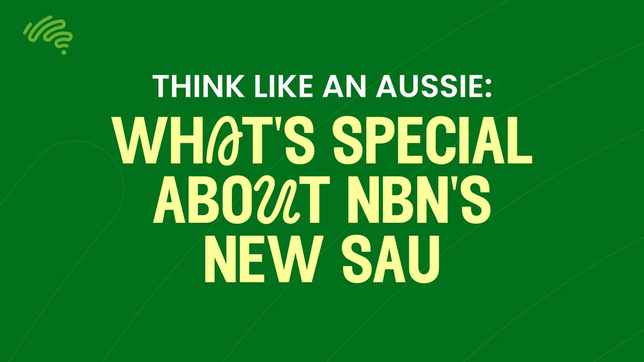 Green background with yellow large text that reads Think Like an Aussie what's special about the NBN's new SAU