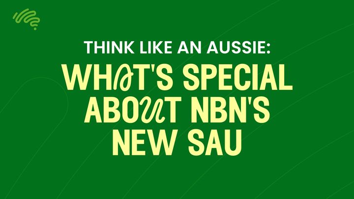 Green background with yellow large text that reads Think Like an Aussie what's special about the NBN's new SAU