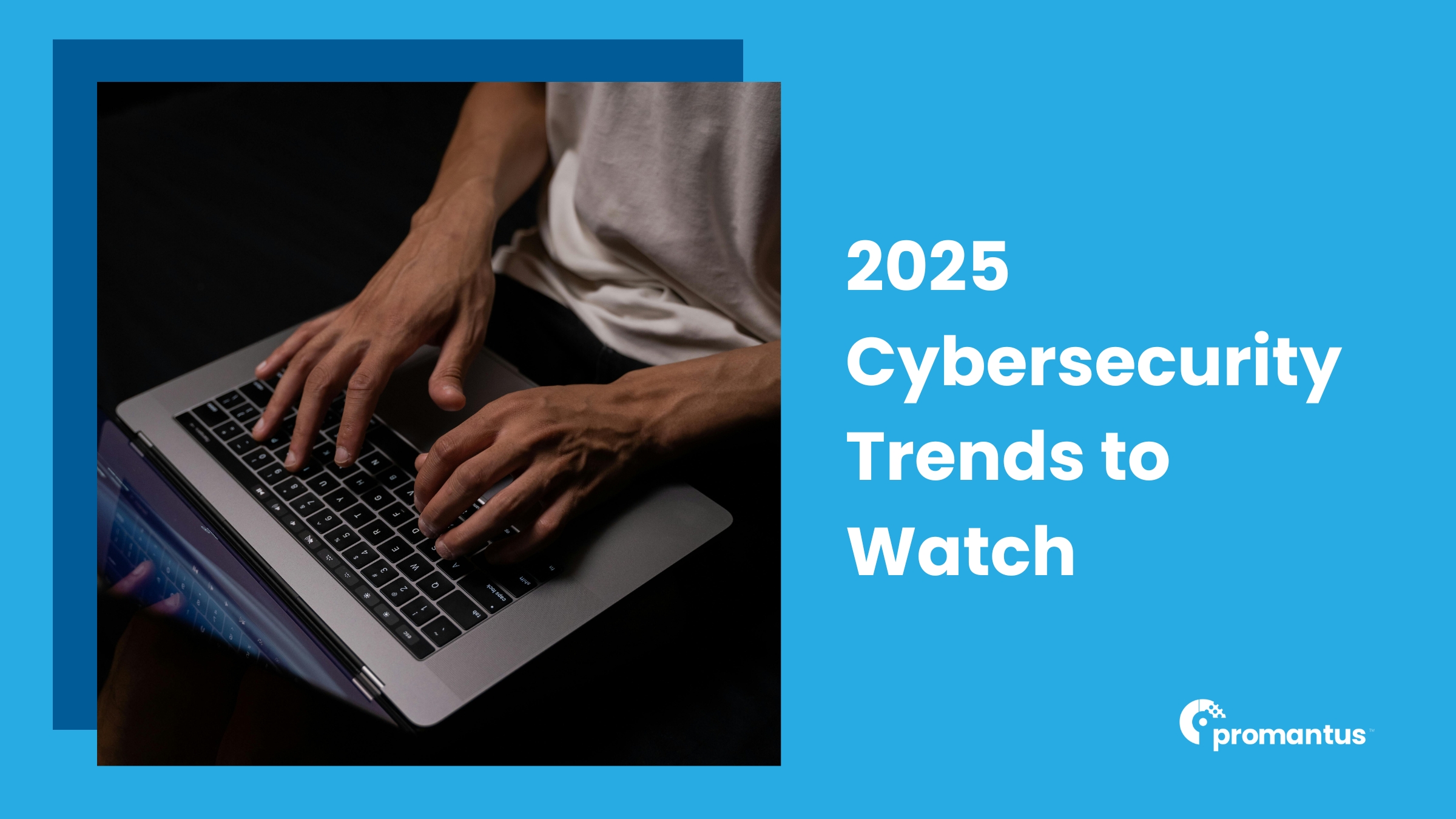 2025 Cybersecurity Trends to Watch