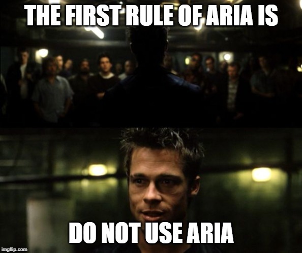 Brad Pitt in Fight Club, saying the first rule of ARIA is do not use ARIA