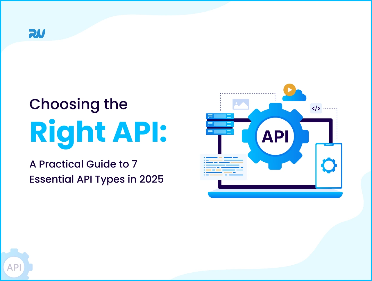 Choosing the Right API A Practical Guide to 7 Essential API Types in 2025