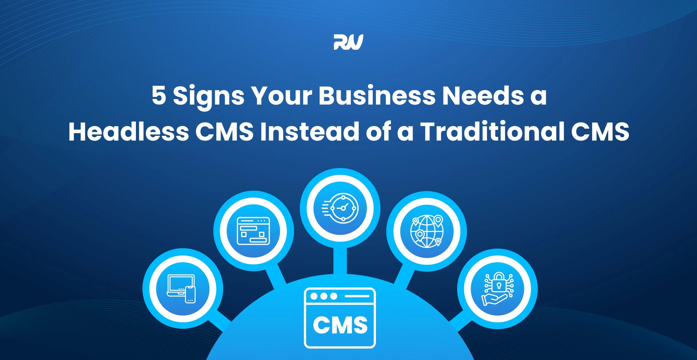 5 Signs Your Business Needs a Headless CMS Instead of a Traditional CMS