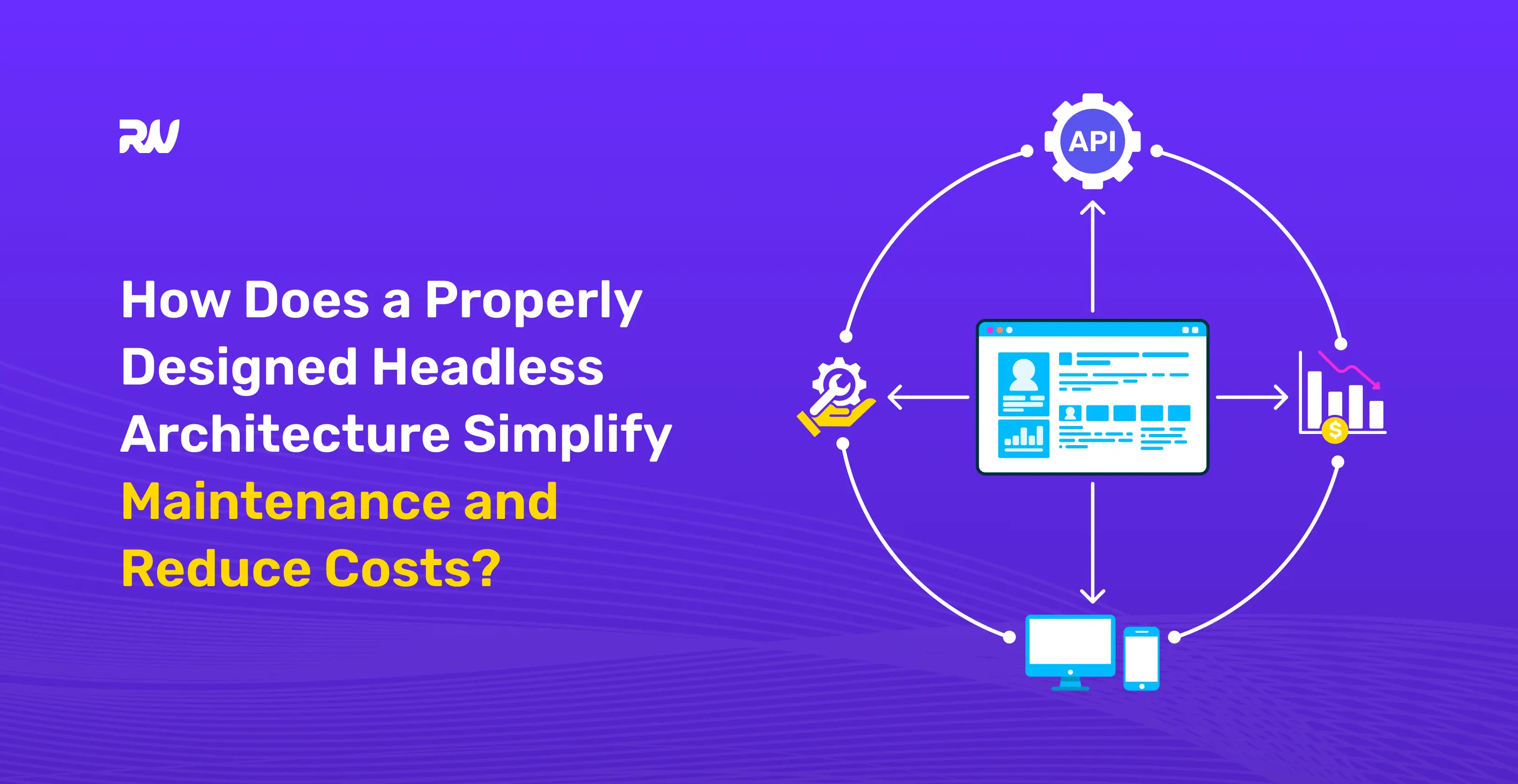 How Does a Properly Designed Headless Architecture Simplify Maintenance and Reduce Costs