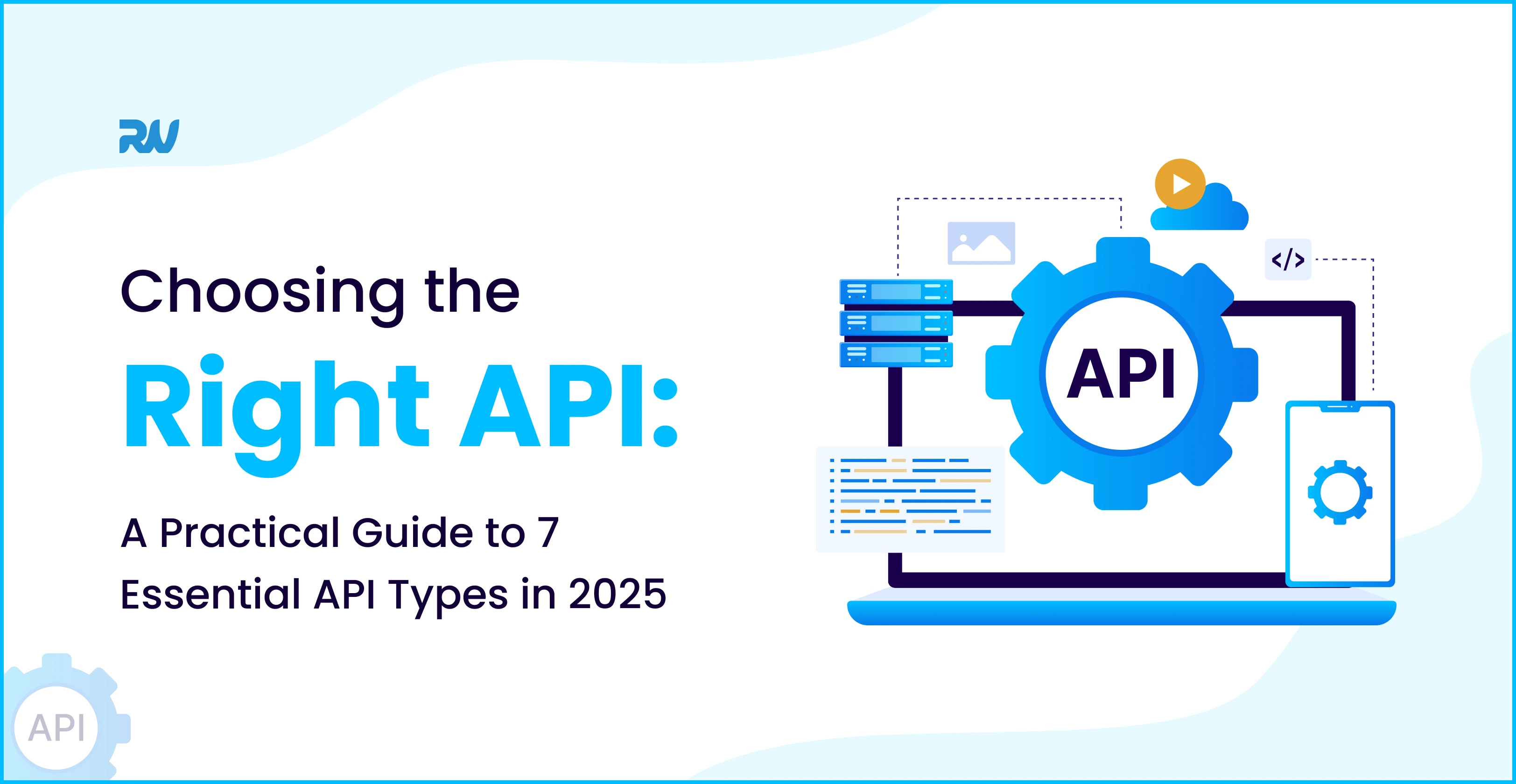 Choosing the Right API A Practical Guide to 7 Essential API Types in 2025
