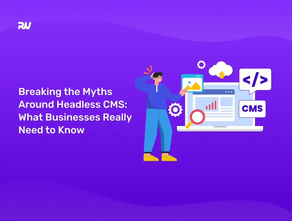 Breaking the Myths Around Headless CMS_ What Businesses Really Need to Know