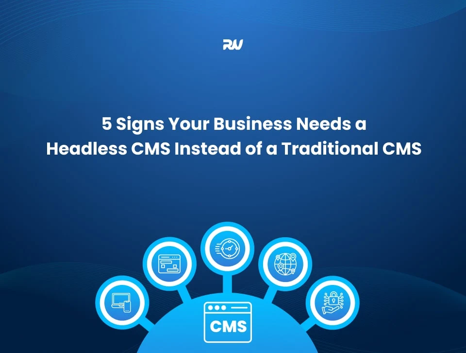5 Signs Your Business Needs a Headless CMS Instead of a Traditional CMS