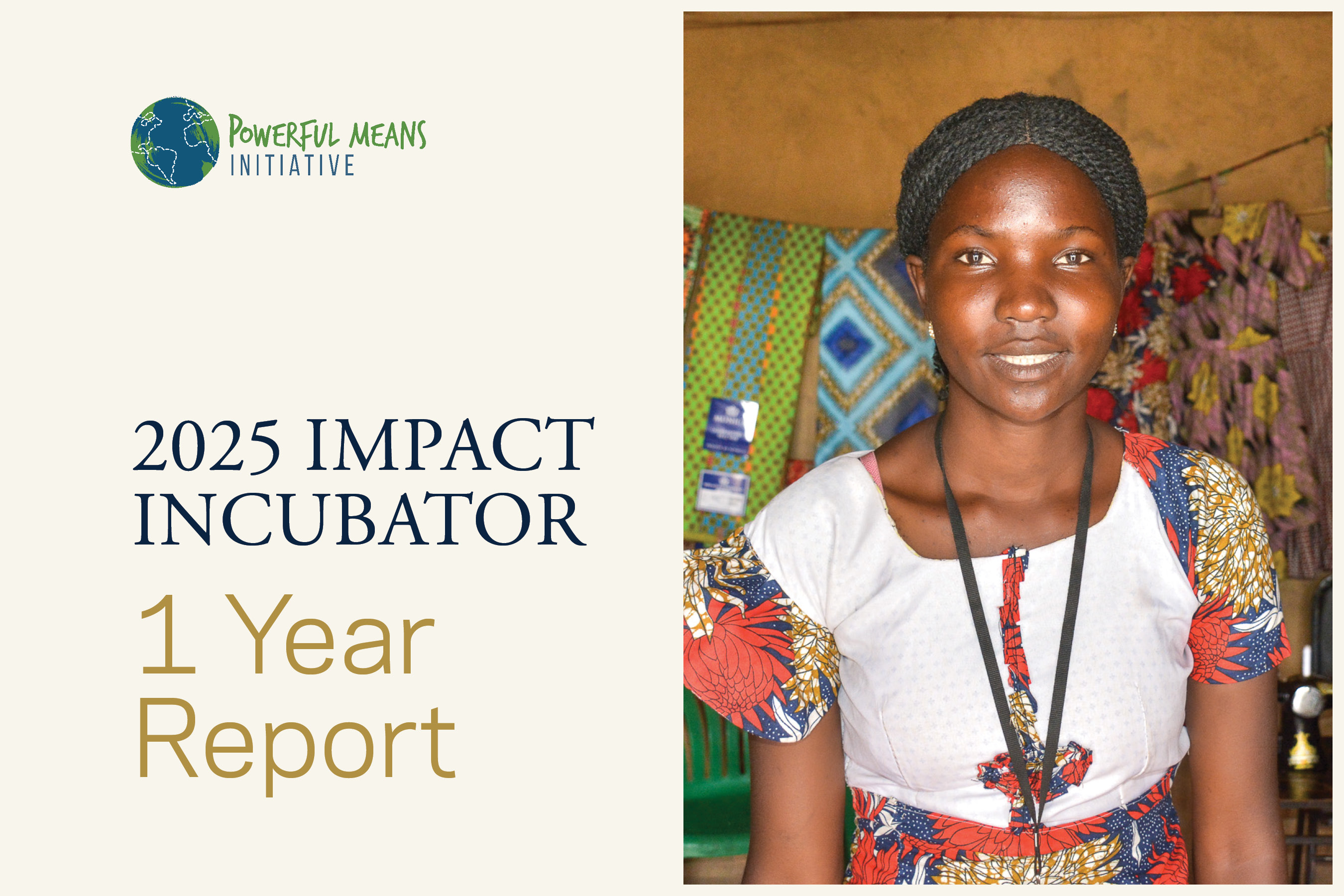 Smiling woman in colorful dress stands in front of textiles, beside text: "2025 Impact Incubator 1 Year Report" with logo "Powerful Means Initiative."