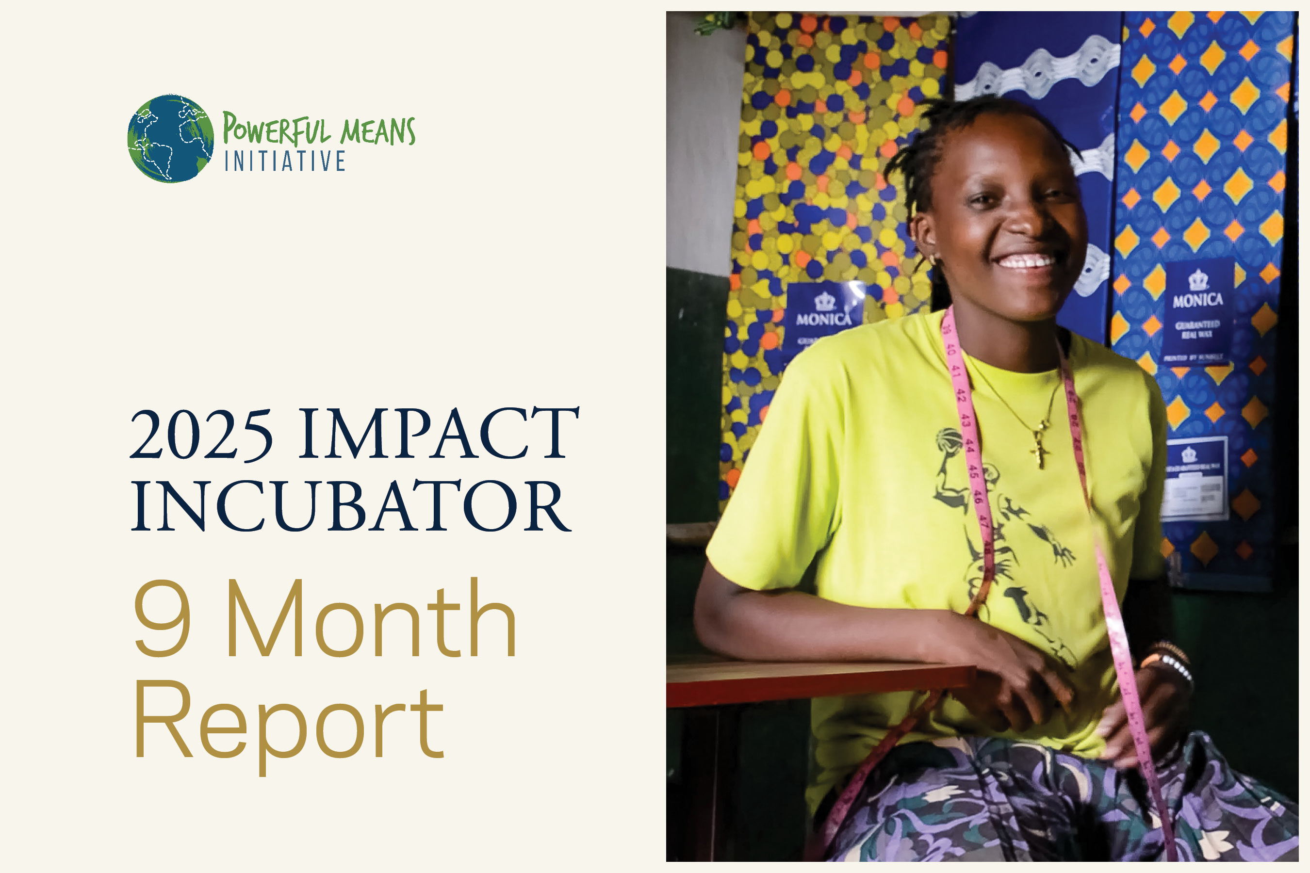 Smiling person with a tape measure around their neck, next to text: "2025 Impact Incubator 9 Month Report" by Powerful Means Initiative.