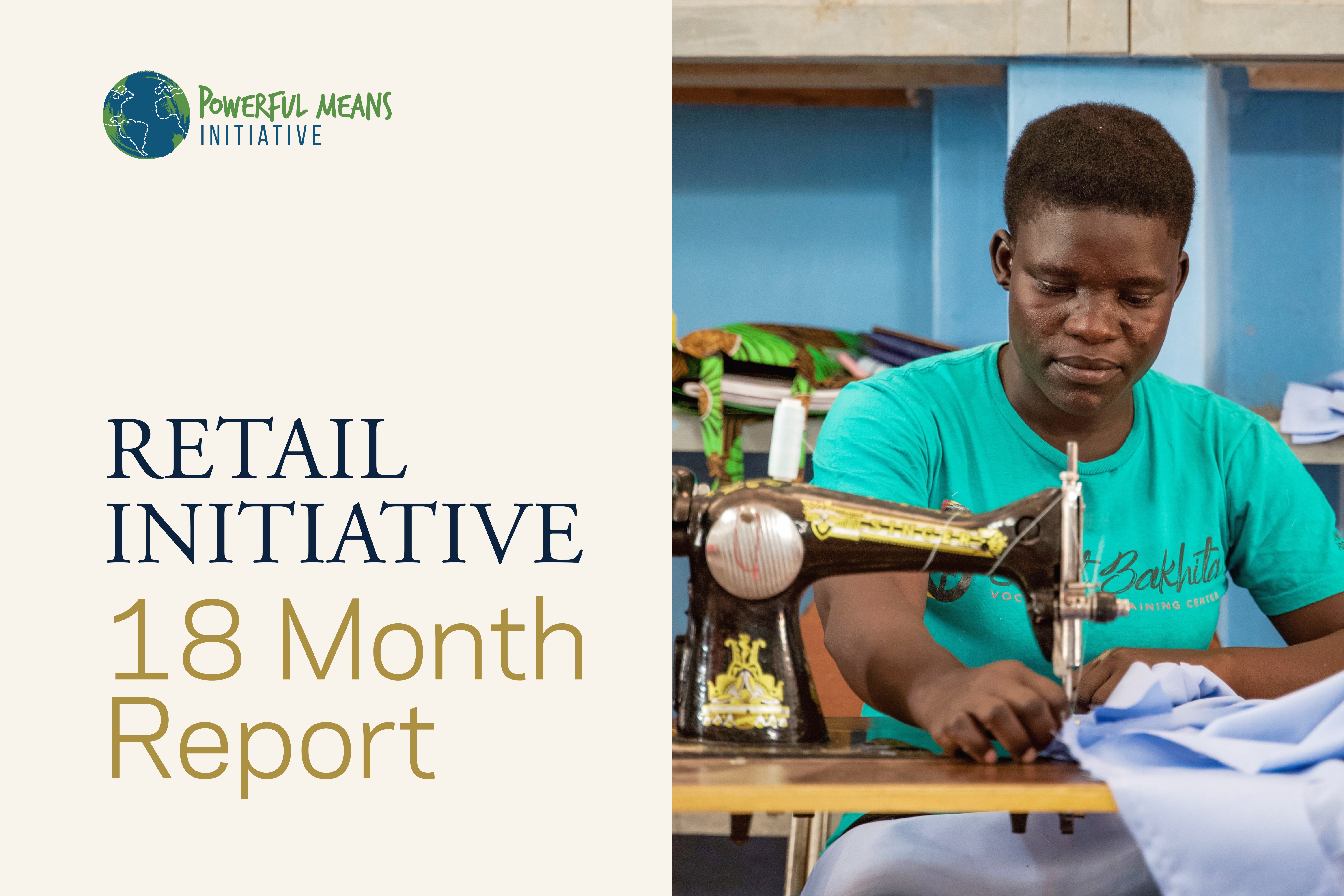 Person sewing fabric with a machine in a workshop. Text reads "Retail Initiative 18 Month Report" and "Powerful Means Initiative" logo is visible.