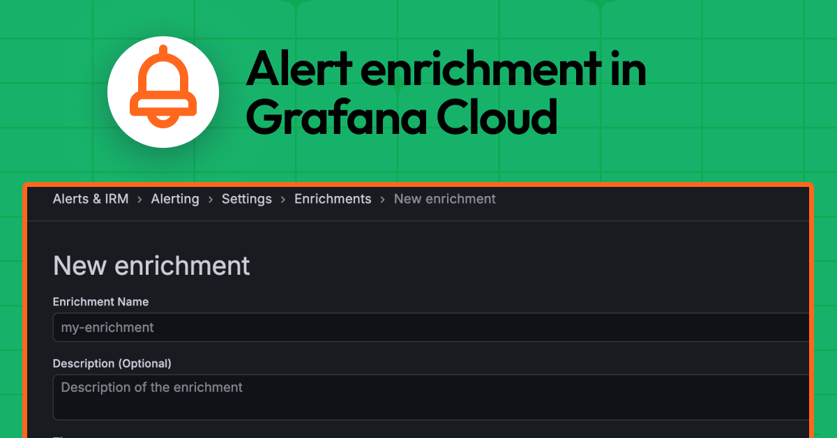 Grafana Alerting: Respond faster and get situational awareness with alert enrichment in Grafana Cloud