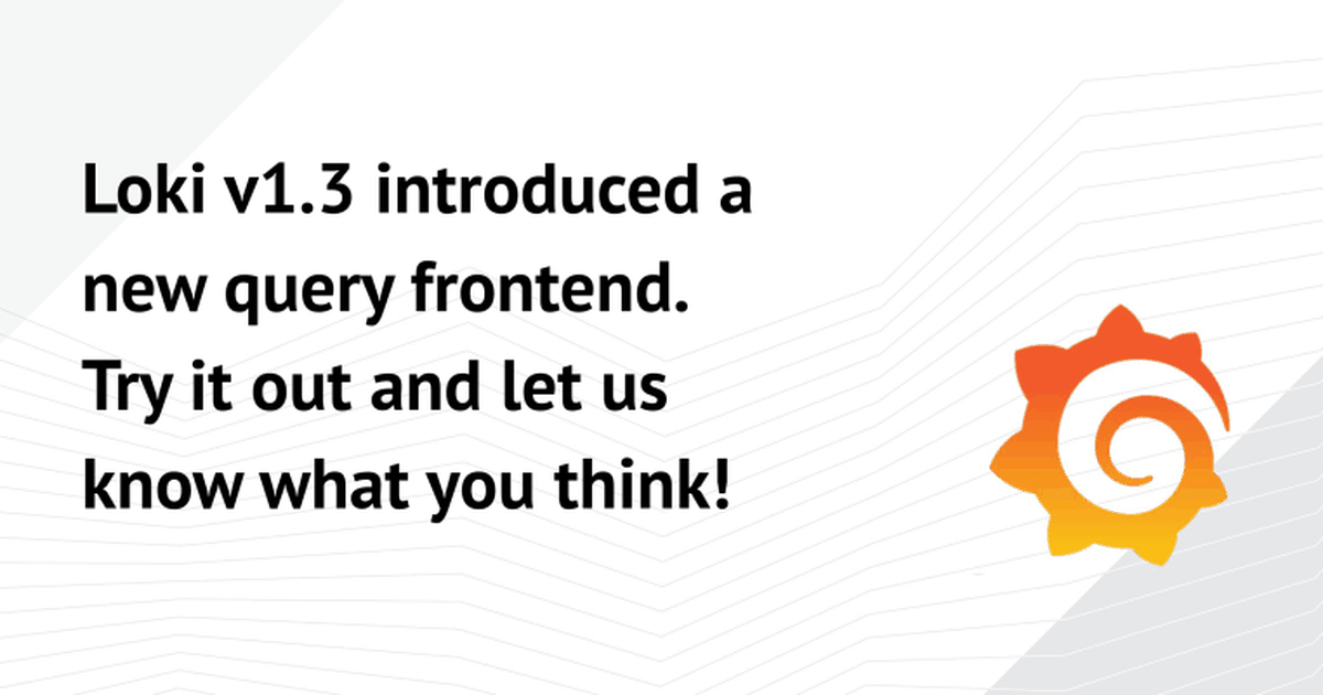 New Feature in Loki v1.3: the Query Frontend | Grafana Labs