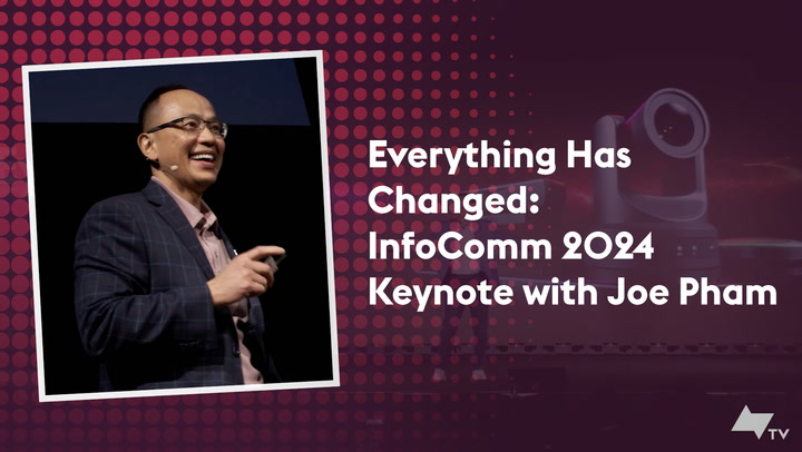 InfoComm 2024 Keynote: Joe Pham – Everything Has Changed