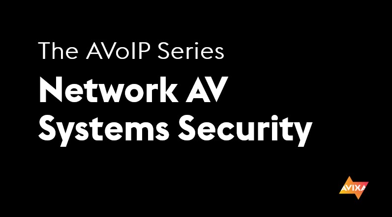 The AVoIP Series | Network AV Systems Security