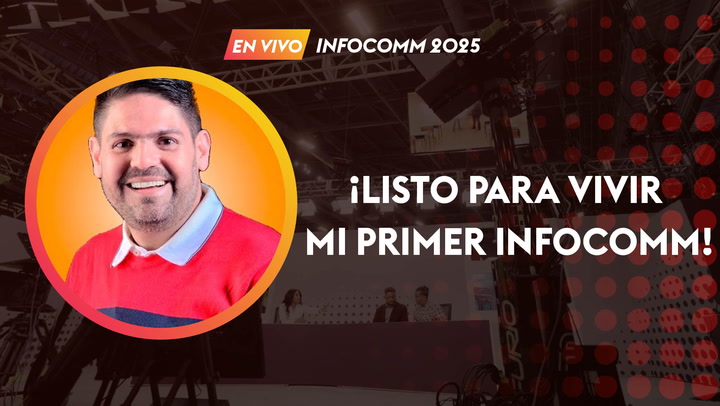 ¡Listo para vivir mi primer InfoComm!