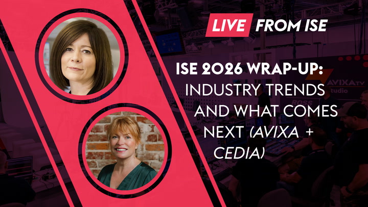 ISE 2026 Wrap-Up: Industry Trends and What Comes Next (AVIXA + CEDIA)