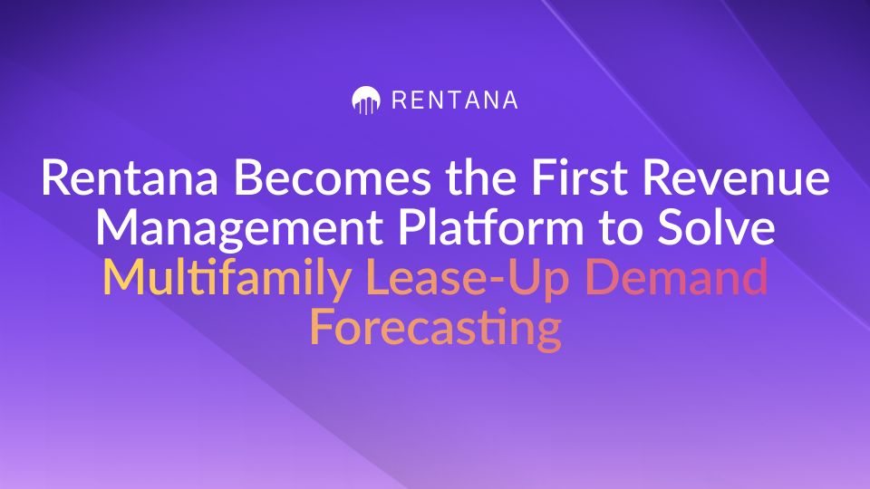 Rentana Becomes The First Revenue Management Platform To Solve Multifamily Lease-Up Demand Forecasting